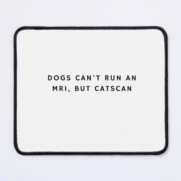 Item preview, Dogs can't run MRI, but Catscan designed and sold by glooop.