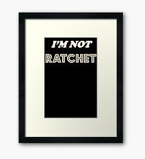 I'm Not Ratchet Framed Print