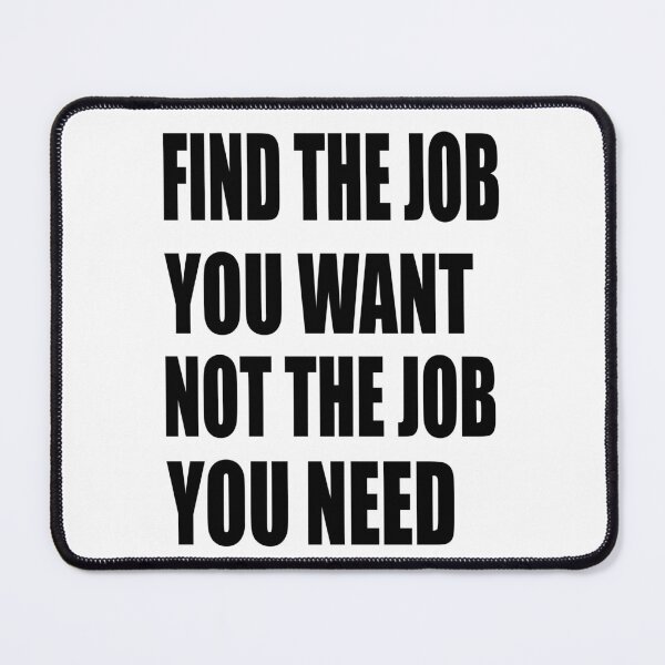 Item preview, Find the job you want. Not the job you need. The options are open. designed and sold by TJHstudio.