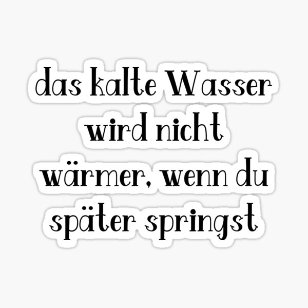 "Das kalte Wasser wird nicht wärmer, wenn du später springst Motivationssprüche " Sticker for