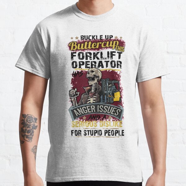 Schnallen Sie sich Butterblume an dieser Gabelstaplerfahrer hat Ärger und eine ernsthafte Abneigung gegen dumme Leute Classic T-Shirt
