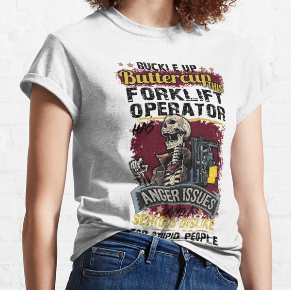 buckle up buttercup this forklift operator has anger issues and a serious dislike for stupid people Classic T-Shirt