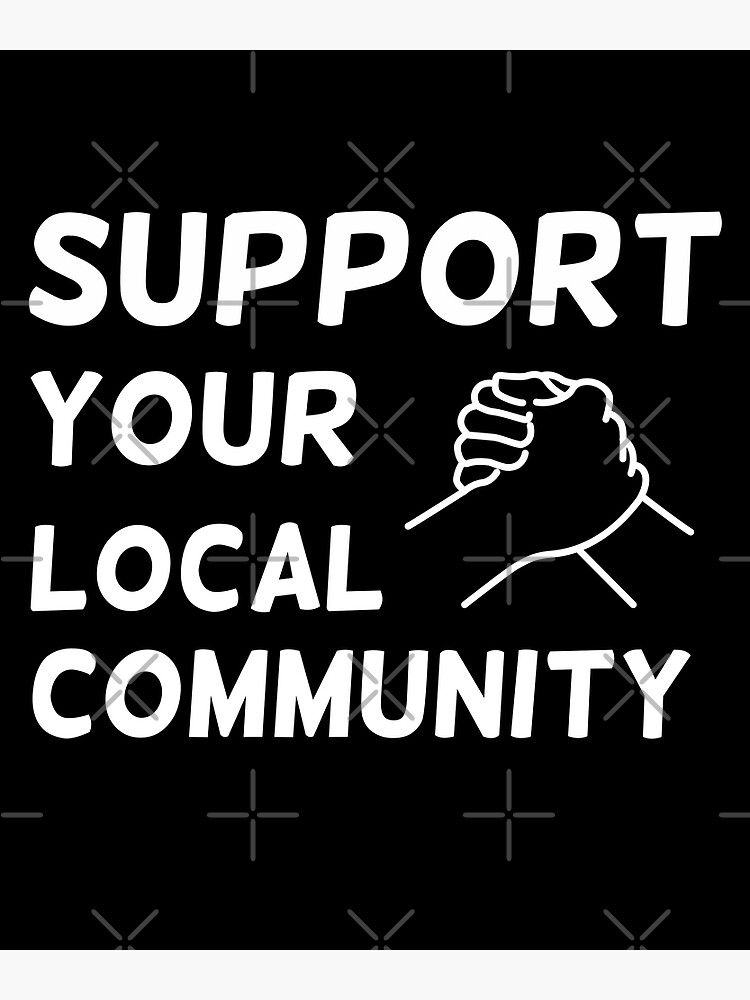 "Support your local community " Poster for Sale by youssefOubaida Redbubble