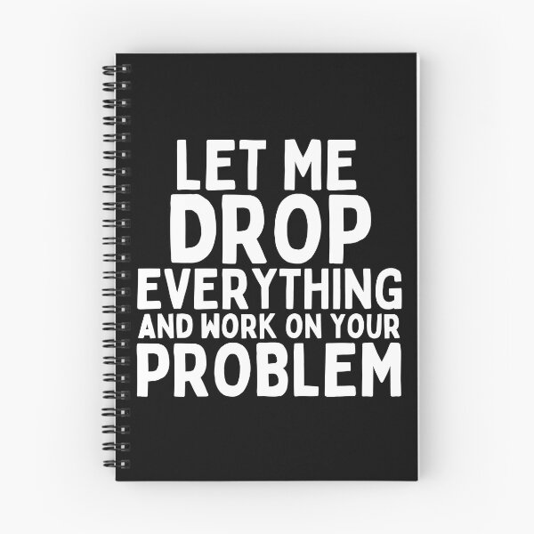 Item preview, Let Me Drop Everything and Work on Your Problem designed and sold by SunfullyYours.