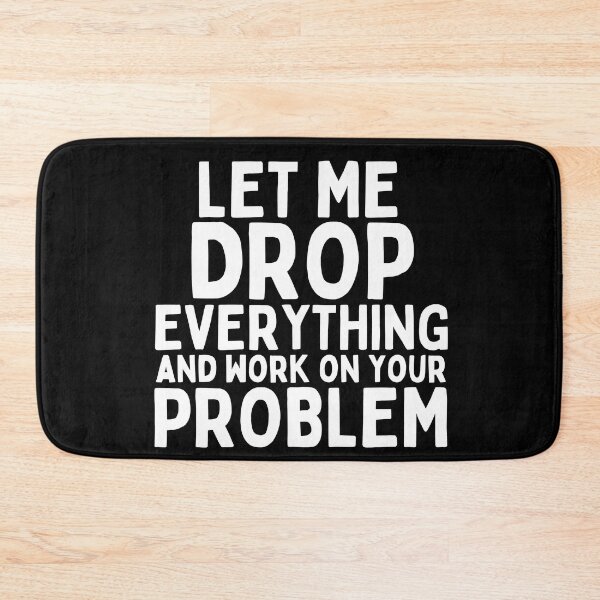 Item preview, Let Me Drop Everything and Work on Your Problem designed and sold by SunfullyYours.