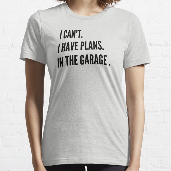 Click to zoom-in I Cant I Have Plans In The Garage Car Mechanic Essential T-Shirt