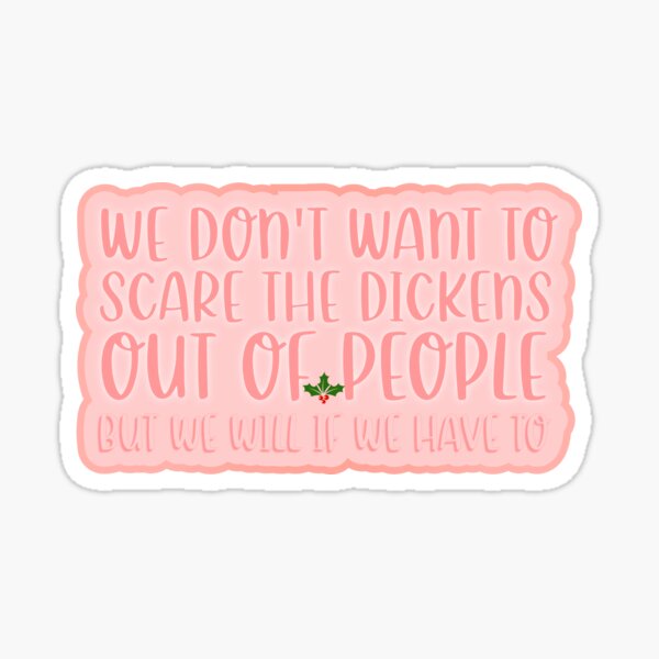 We don't want to scare the Dickens out of people Sticker