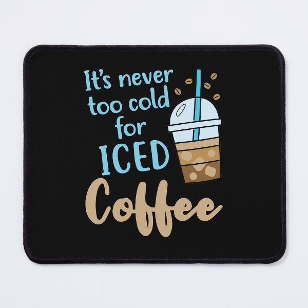 Item preview, It's Never Too Cold for Iced Coffee Cold Brew designed and sold by jaygo.