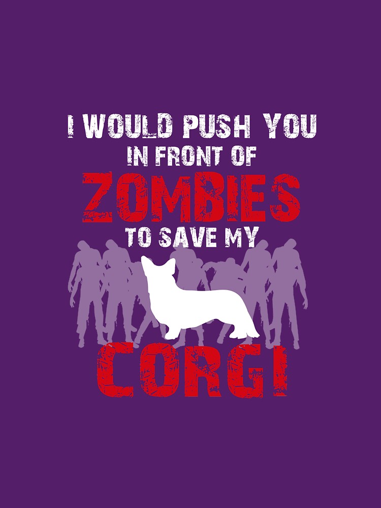 I Would Push You In Front Of Zombies To Save My Corgi by AlwaysAwesome