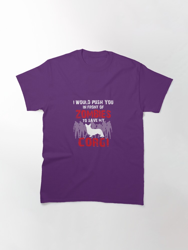 Alternate view of I Would Push You In Front Of Zombies To Save My Corgi Classic T-Shirt