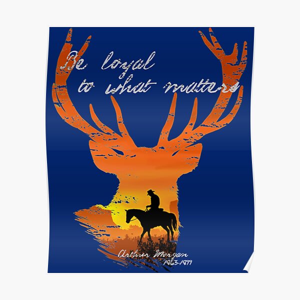 Be Loyal to what matters Arthur Morgan Poster