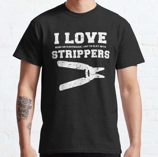 I Love Strippers Funny Electrician Shirts Funny Gift Fathers Classic T-Shirt