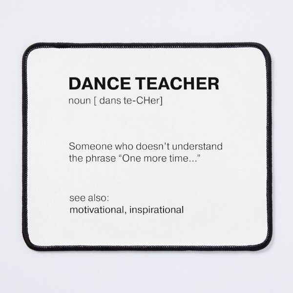 Item preview, Dance teacher, Someone who doesn’t understand the phrase “One more time...” designed and sold by BalletDanceShop.