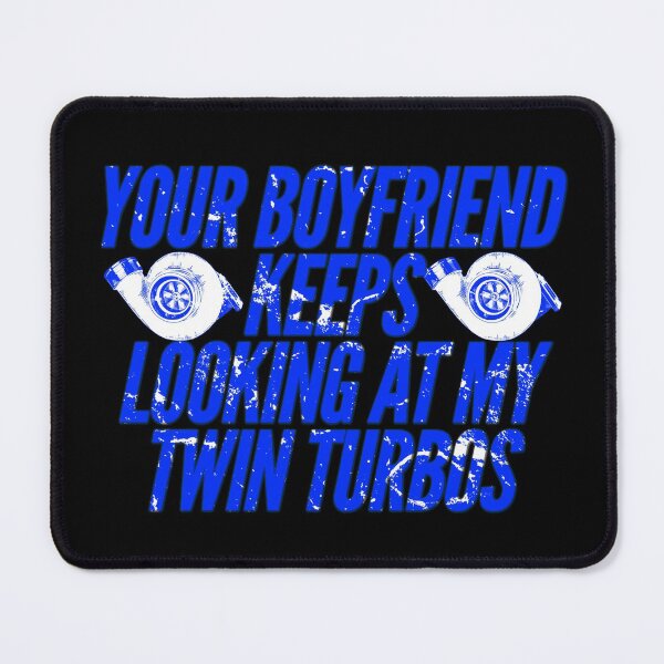 Item preview, Your Boyfriend Keeps Looking at my Twin Turbos Racing Funny Looking at me  designed and sold by CarantinedChaos.