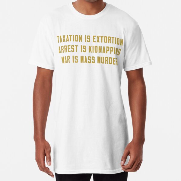 Taxation is Extortion Arrest Is Kidnapping War is Mass Murder Long T-Shirt