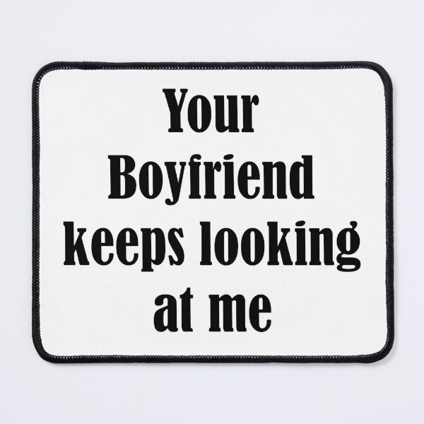 Item preview, your boyfriend keeps looking at me designed and sold by Shorim.
