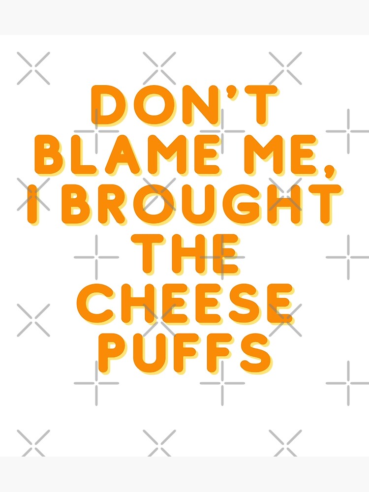 "Don't Blame Me, I Brought the Cheese Puffs, funny slogan design