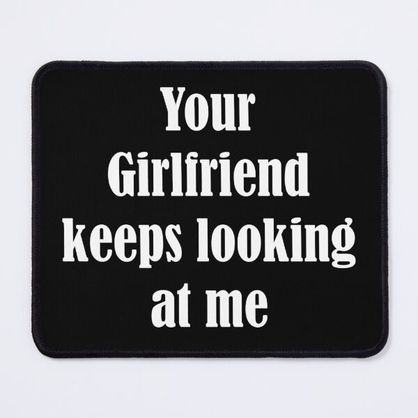 Item preview, your girlfriend keeps looking at me designed and sold by Shorim.