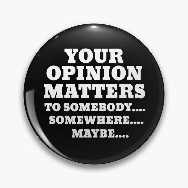 Item preview, YOUR OPINION MATTERS TO SOMEBODY..SOMEWHERE..MAYBE  designed and sold by carolina1.