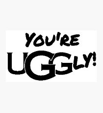 You're UGGly! (Black) Photographic Print