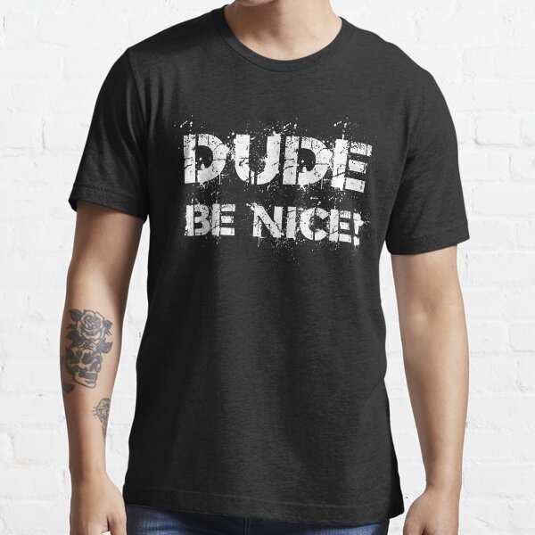 Dude be nice t shirt Clearance