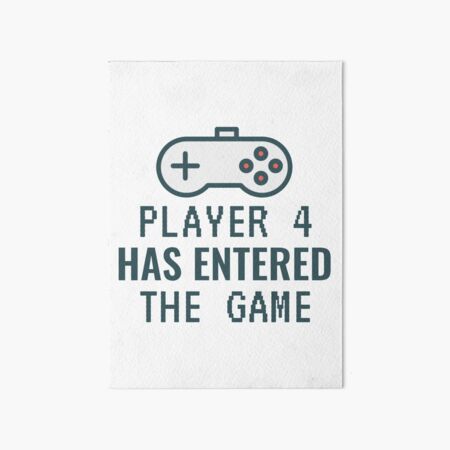 Player 4 Has Entered The Game Art Board Print for Sale by