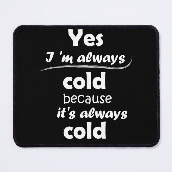 Item preview, yes i 'm always cold because it's always cold designed and sold by hafidoox.