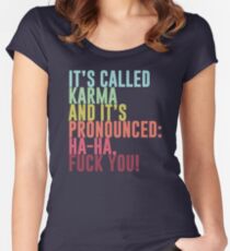 It's called Karma and it's pronounced: ha-ha, fuck you! Women's Fitted Scoop T-Shirt