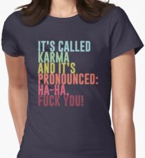 It's called Karma and it's pronounced: ha-ha, fuck you! Women's Fitted T-Shirt