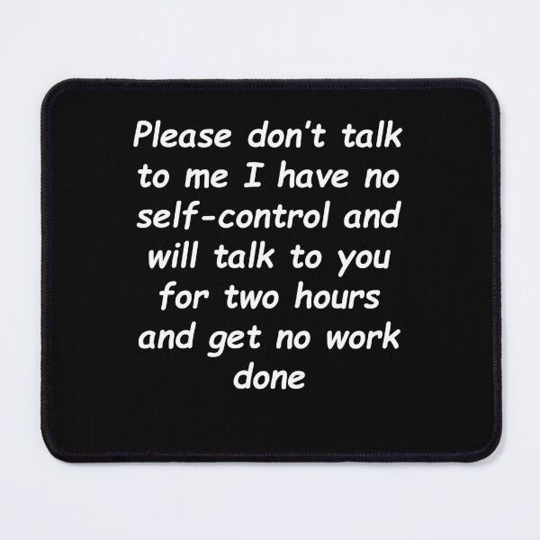 Item preview, Please don’t talk to me I have no self-control and will talk to you for two hours and get no work done designed and sold by midodesign20.