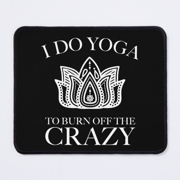 Item preview, I Do Yoga To Burn Off The Crazy designed and sold by Scottees.