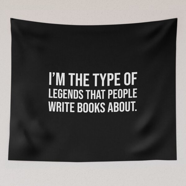 Item preview, I'm the type of legends that people write books about. designed and sold by mikeldabbah.