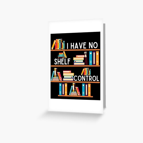 I Have No Shelf Control, Fanny Library Reading Lover, Shelf Design Tee Greeting Card