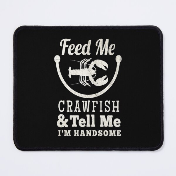 Item preview, Feed Me Crawfish And Tell Me I'm Handsome designed and sold by Zoo-Moo.