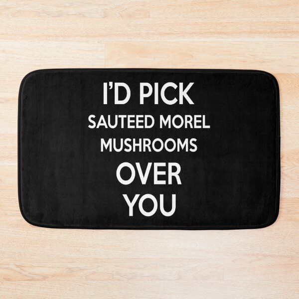 Item preview, Id Pick Sauteed Morel Mushrooms Over You designed and sold by CeciLop.