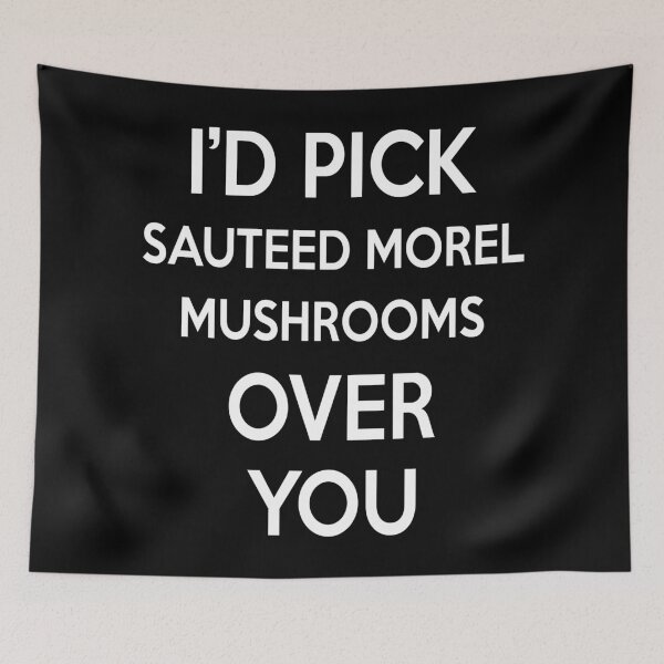 Item preview, Id Pick Sauteed Morel Mushrooms Over You designed and sold by CeciLop.