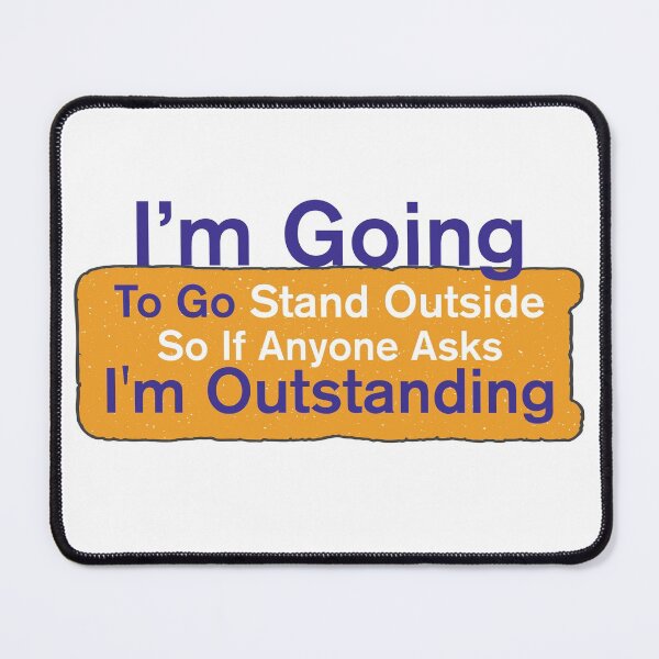 Item preview, I'm Going To Go Stand Outside So If Anyone Asks I'm Outstanding designed and sold by BNSARTs.