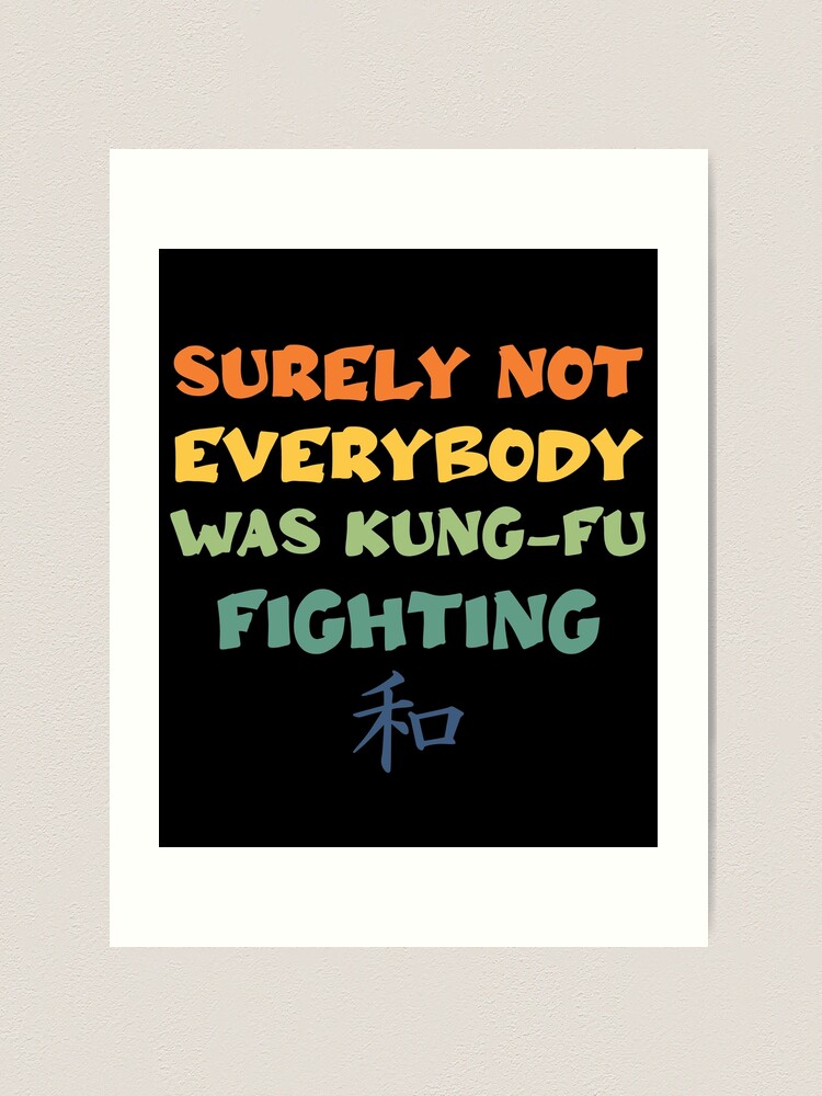 Surely Not Everybody Was Kung Fu Fighting Art Print by kathleenjanedesigns