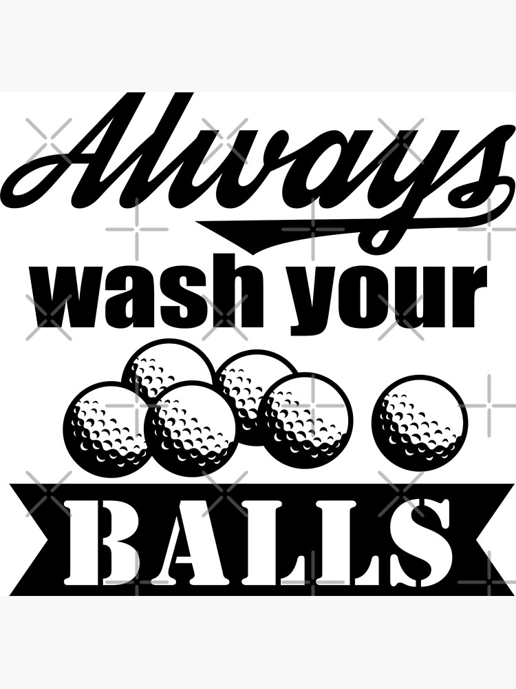 "Always wash your Balls Funny Golf for men Golf Balls quote Man