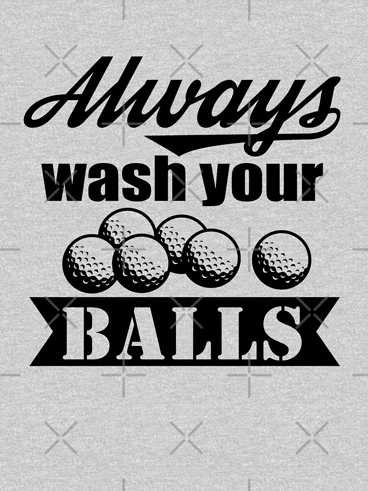 Always Wash Your Balls Funny Golf For Men Golf Balls Quote Man Golfer Shirt Golf 7580