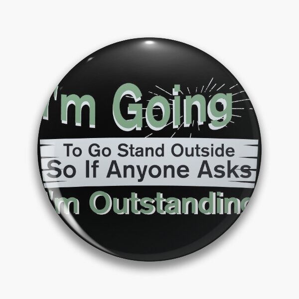 Item preview, I'm Going To Go Stand Outside So If Anyone Asks I'm Outstanding designed and sold by BNSARTs.