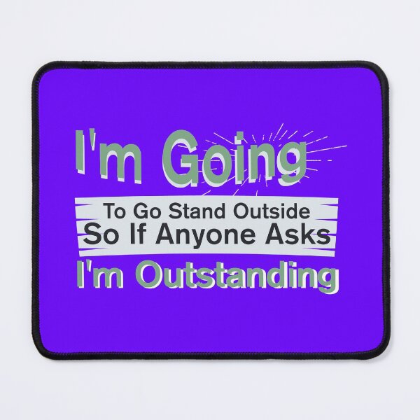 Item preview, I'm Going To Go Stand Outside So If Anyone Asks I'm Outstanding designed and sold by BNSARTs.