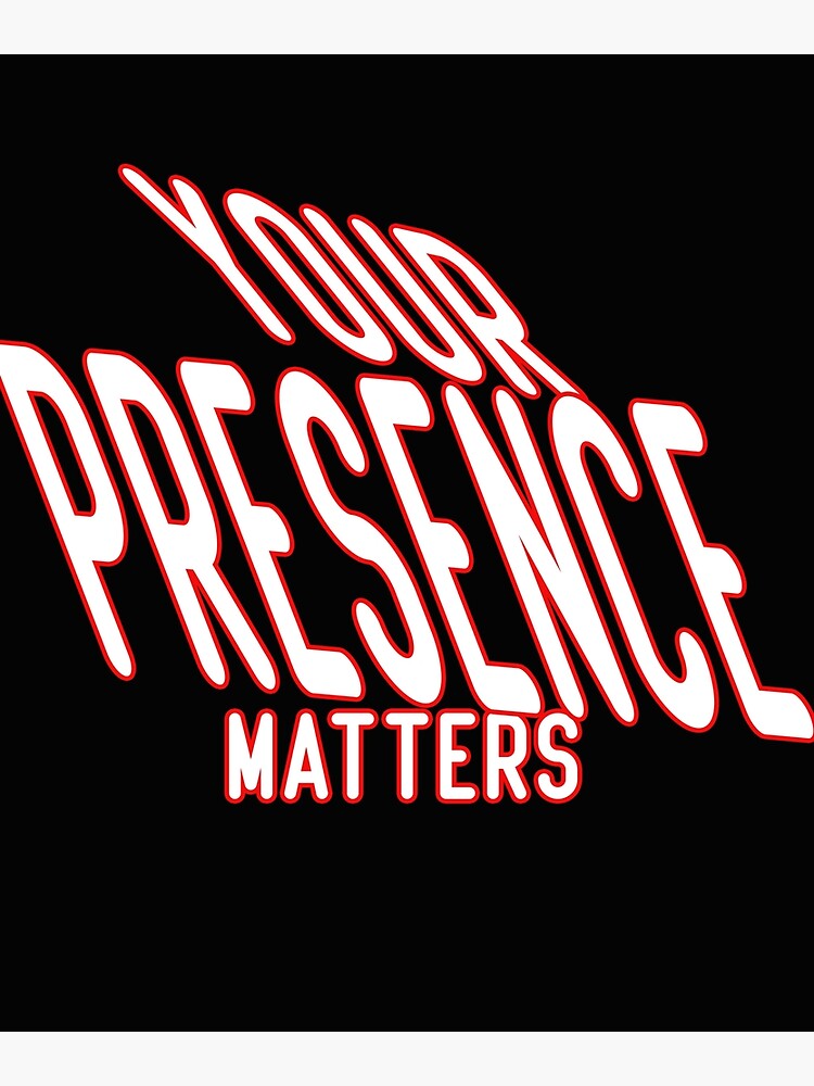 your-presence-matters-poster-by-monkee-art-redbubble