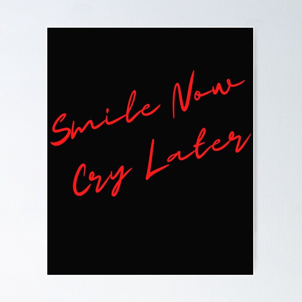 Smile Now Cry Later Poster for Sale by FloralCollusion