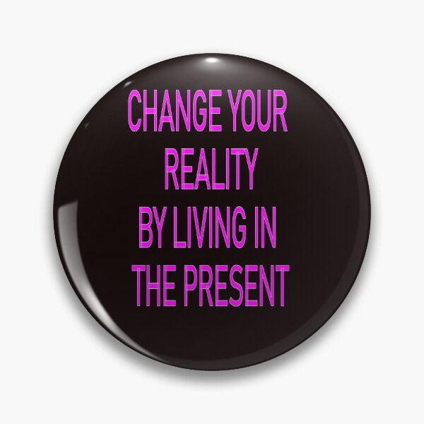 Item preview, CHANGE YOUR REALITY BY LIVING IN THE PRESENT designed and sold by CUTESTUFFnow.