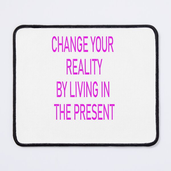 Item preview, CHANGE YOUR REALITY BY LIVING IN THE PRESENT designed and sold by CUTESTUFFnow.