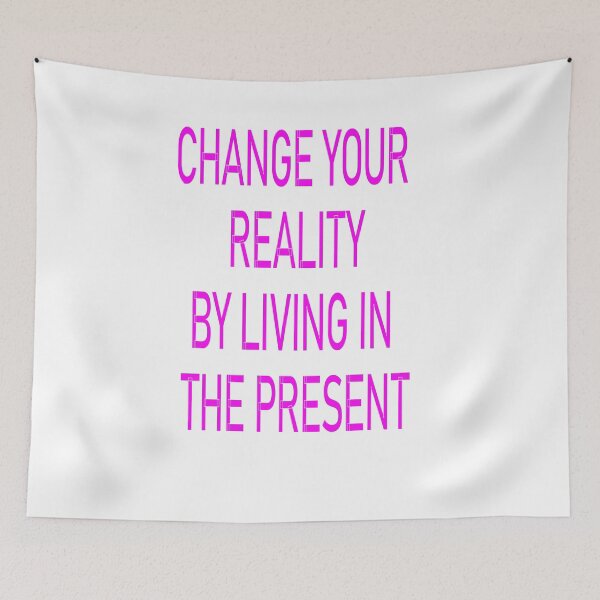 Item preview, CHANGE YOUR REALITY BY LIVING IN THE PRESENT designed and sold by CUTESTUFFnow.