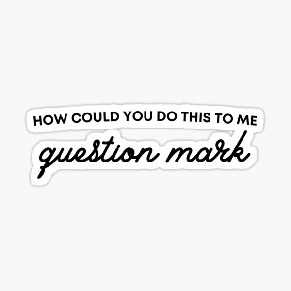 Item preview, How could you do this to me question mark 2 black designed and sold by Feelinjovani.