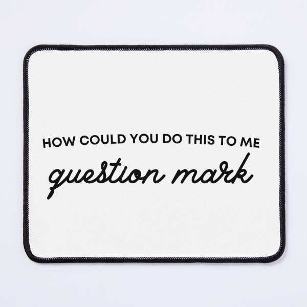 Item preview, How could you do this to me question mark 2 black designed and sold by Feelinjovani.