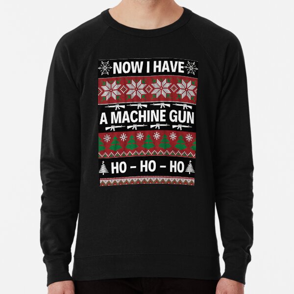 Now I Have A Machine Gun Sweatshirts Hoodies for Sale Redbubble